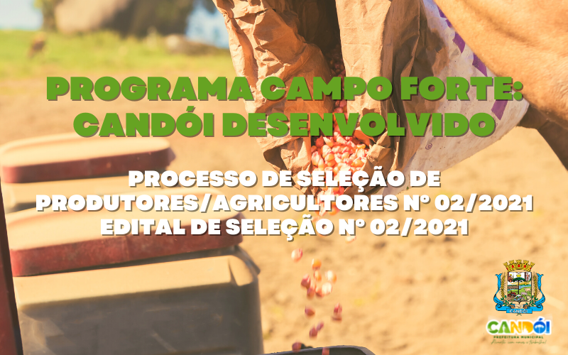 Programa Campo Forte: Candói Desenvolvido: Processo de seleção de produtores/agricultores Nº 02/2021. Edital de seleção 